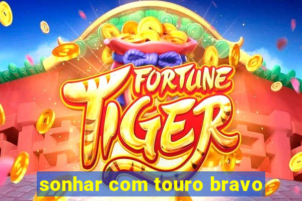 sonhar com touro bravo